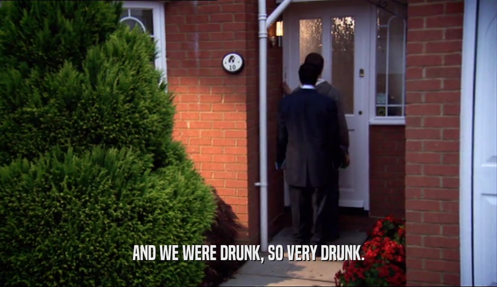 AND WE WERE DRUNK, SO VERY DRUNK.  