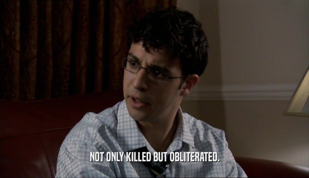 NOT ONLY KILLED BUT OBLITERATED.  