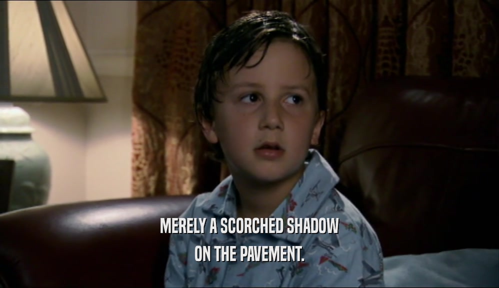 MERELY A SCORCHED SHADOW ON THE PAVEMENT. 