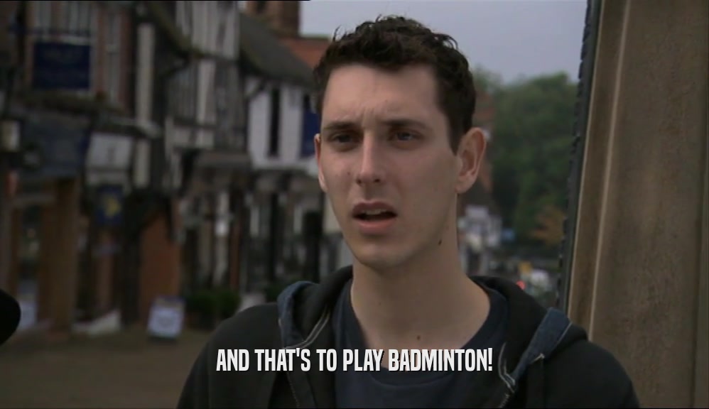AND THAT'S TO PLAY BADMINTON!  