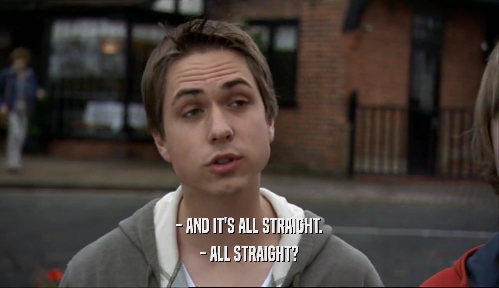 - AND IT'S ALL STRAIGHT. - ALL STRAIGHT? 