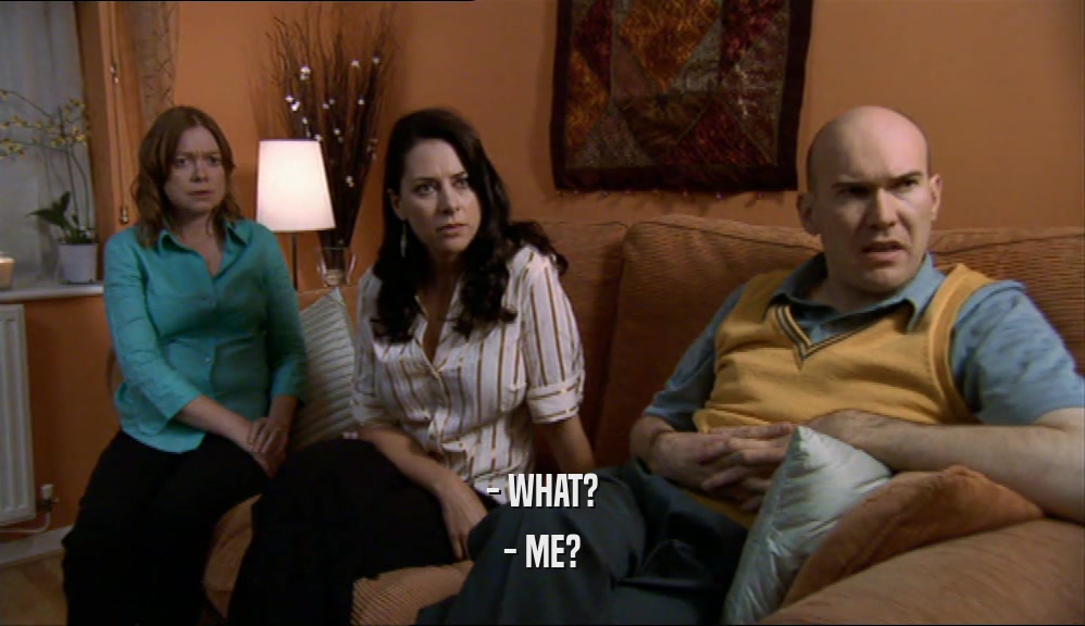 - WHAT? - ME? 