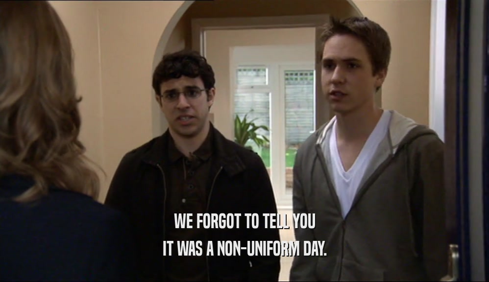 WE FORGOT TO TELL YOU IT WAS A NON-UNIFORM DAY. 