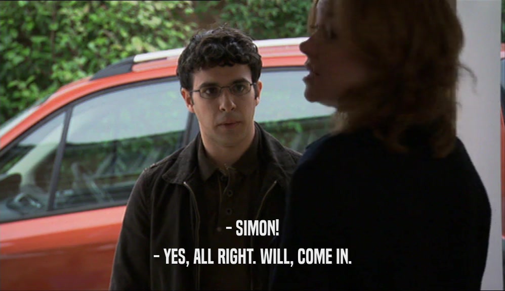 - SIMON! - YES, ALL RIGHT. WILL, COME IN. 