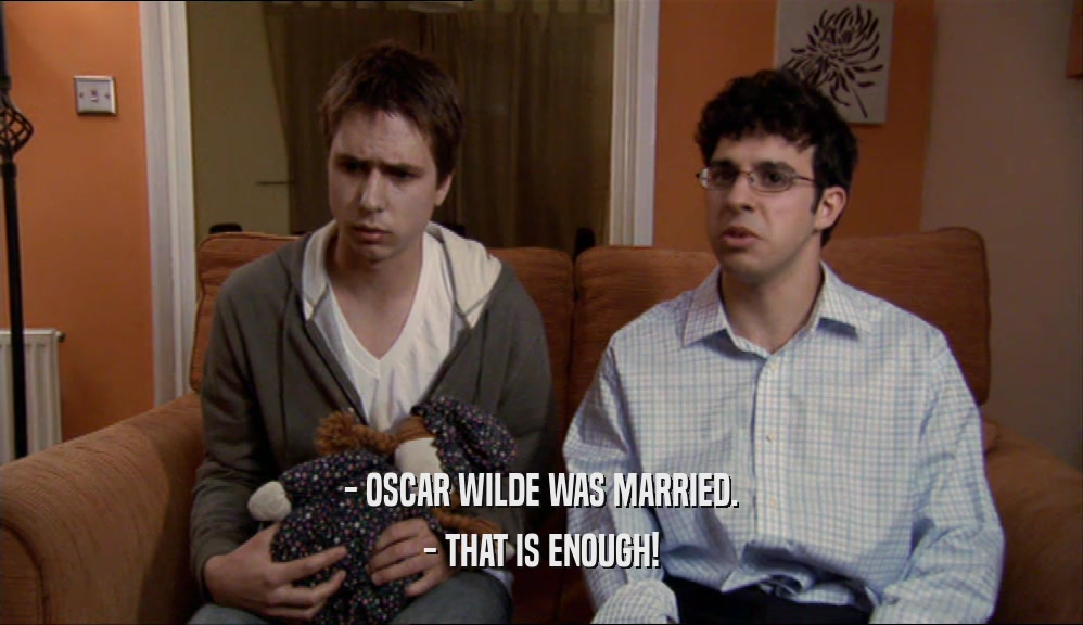 - OSCAR WILDE WAS MARRIED. - THAT IS ENOUGH! 