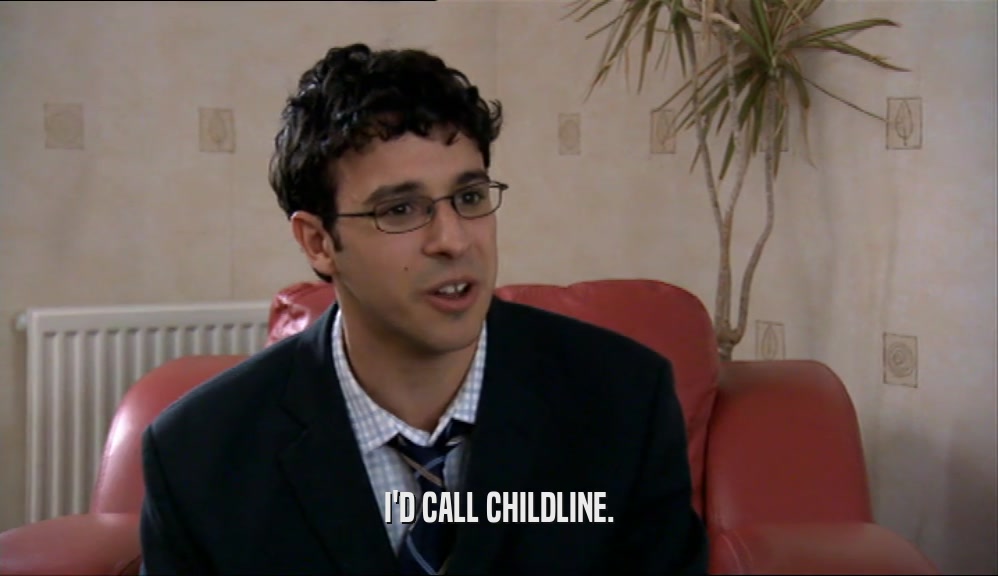 I'D CALL CHILDLINE.  