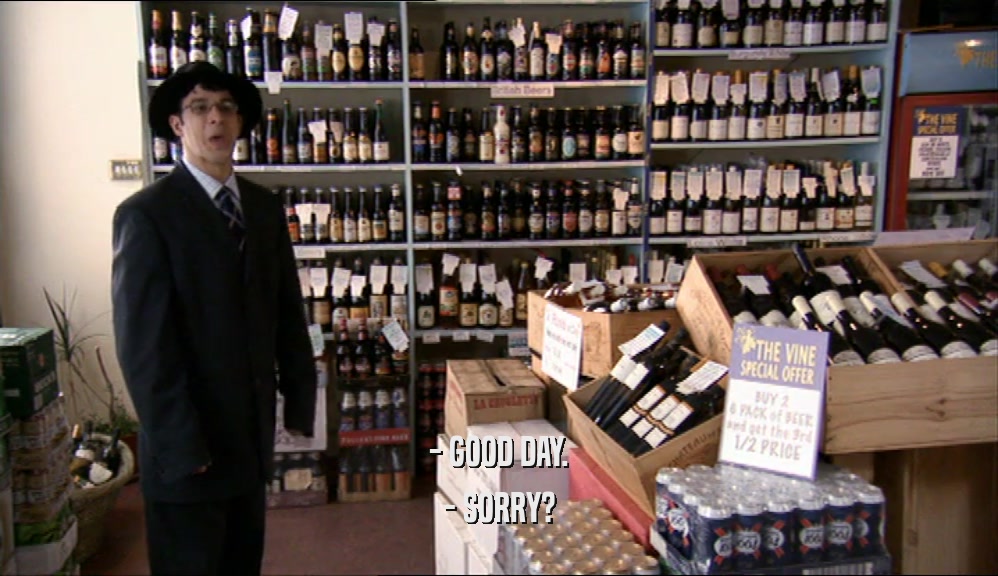 - GOOD DAY. - SORRY? 