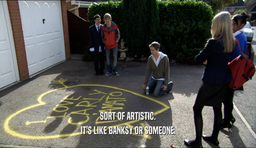SORT OF ARTISTIC. IT'S LIKE BANKSY OR SOMEONE. 