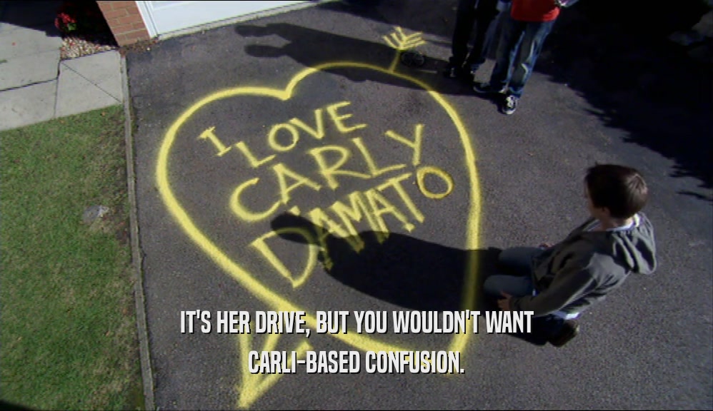 IT'S HER DRIVE, BUT YOU WOULDN'T WANT CARLI-BASED CONFUSION. 