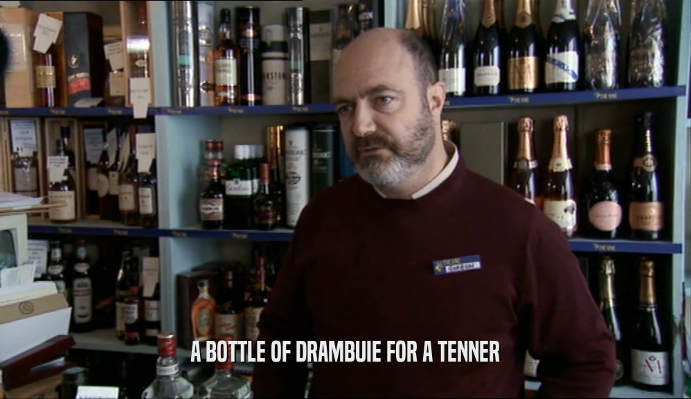 A BOTTLE OF DRAMBUIE FOR A TENNER
  