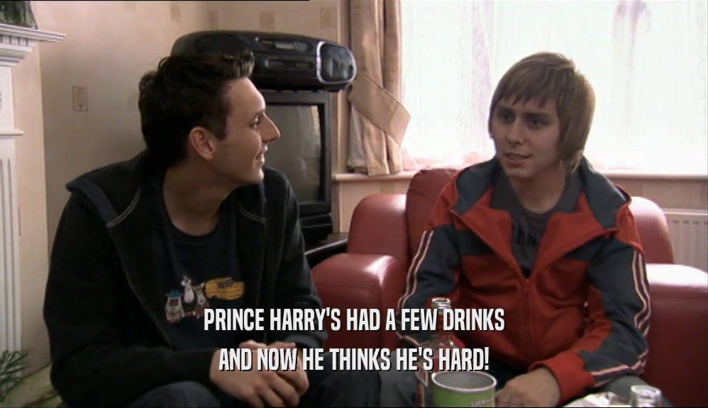 PRINCE HARRY'S HAD A FEW DRINKS AND NOW HE THINKS HE'S HARD! 