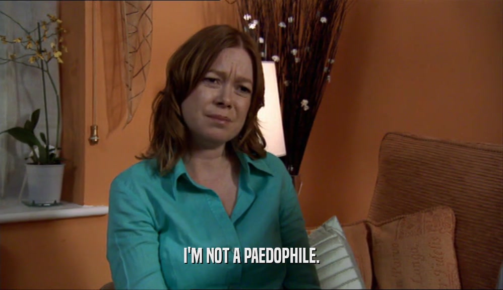 I'M NOT A PAEDOPHILE.  