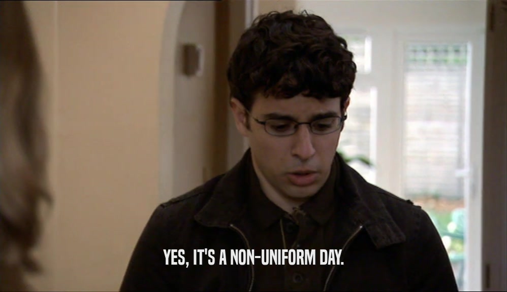 YES, IT'S A NON-UNIFORM DAY.  
