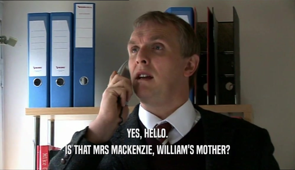 YES, HELLO. IS THAT MRS MACKENZIE, WILLIAM'S MOTHER? 