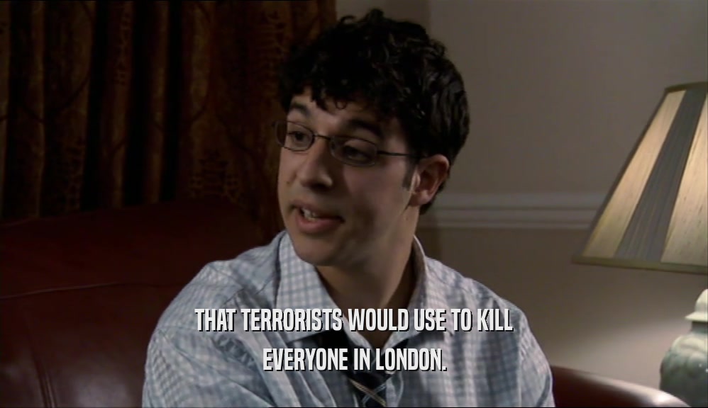 THAT TERRORISTS WOULD USE TO KILL EVERYONE IN LONDON. 