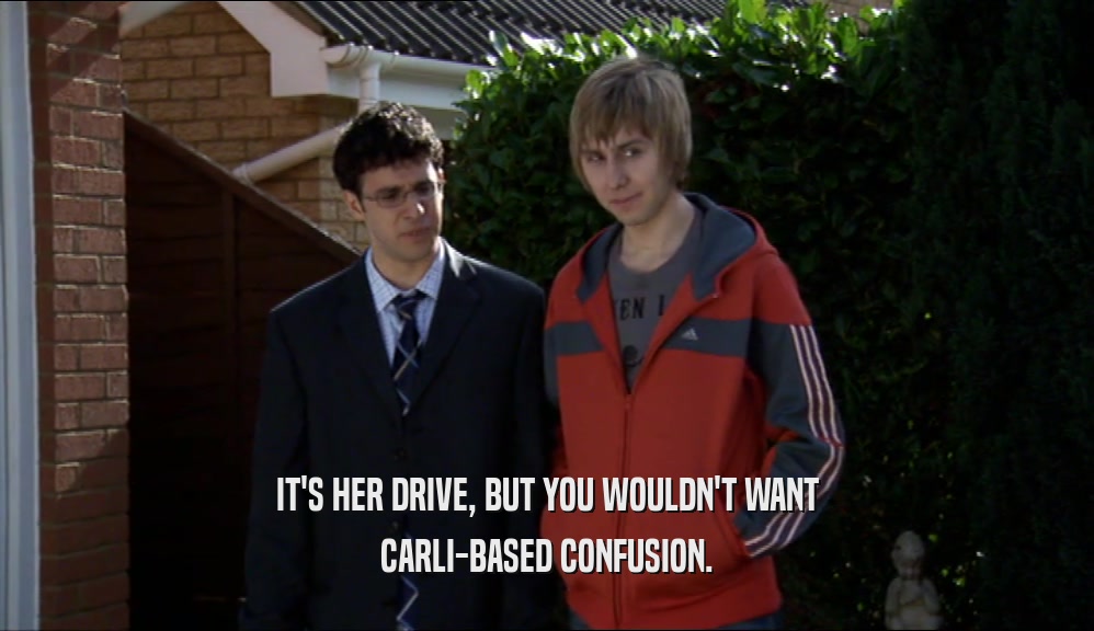 IT'S HER DRIVE, BUT YOU WOULDN'T WANT CARLI-BASED CONFUSION. 