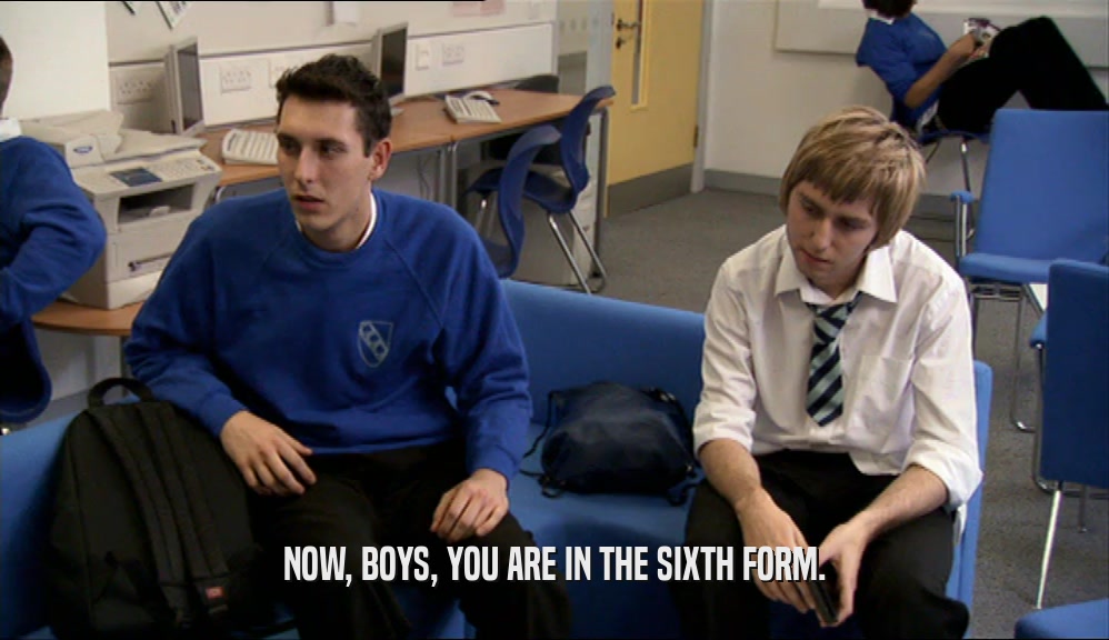 NOW, BOYS, YOU ARE IN THE SIXTH FORM.  