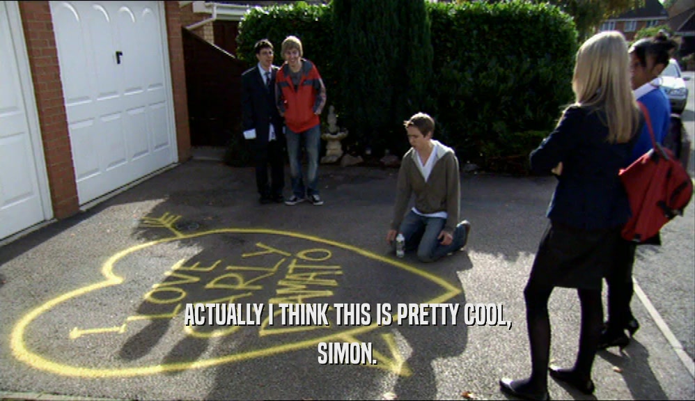 ACTUALLY I THINK THIS IS PRETTY COOL, SIMON. 