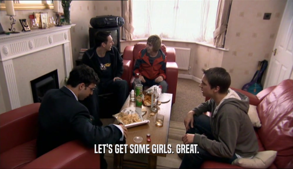 LET'S GET SOME GIRLS. GREAT.  