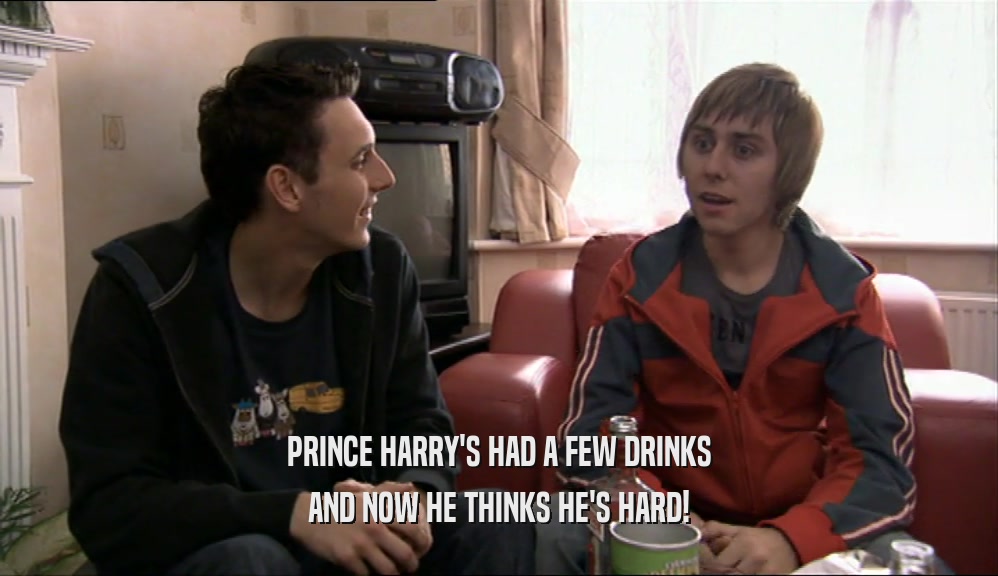 PRINCE HARRY'S HAD A FEW DRINKS AND NOW HE THINKS HE'S HARD! 