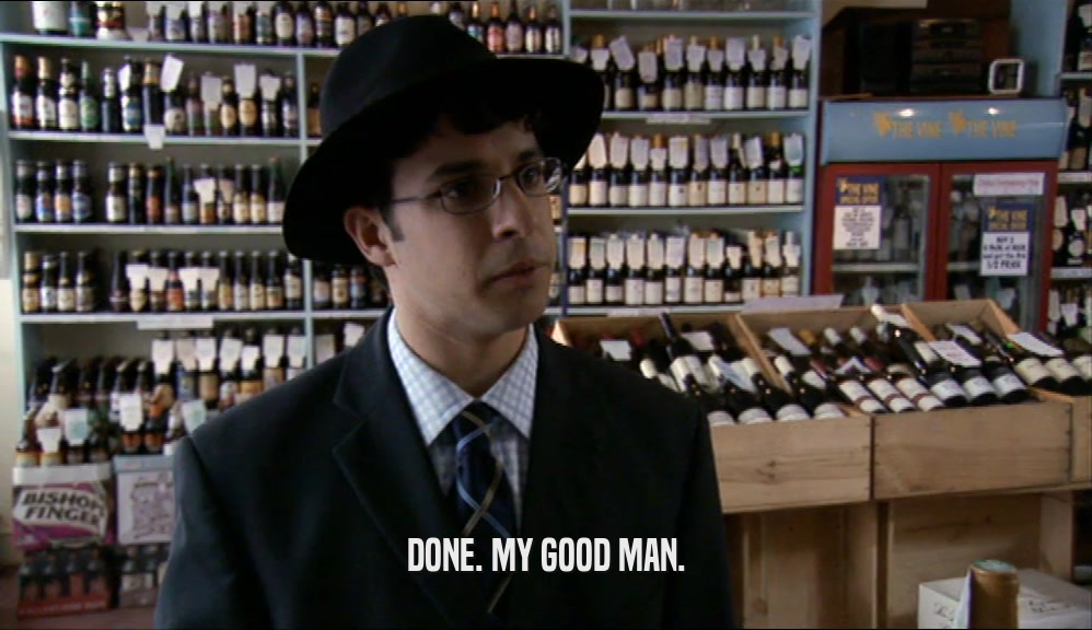 DONE. MY GOOD MAN.  
