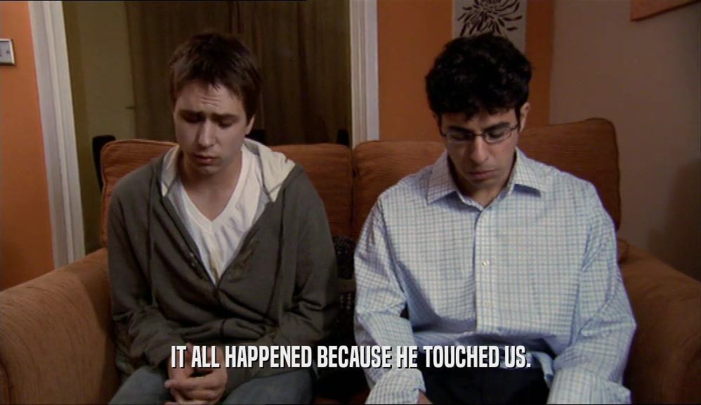 IT ALL HAPPENED BECAUSE HE TOUCHED US.  