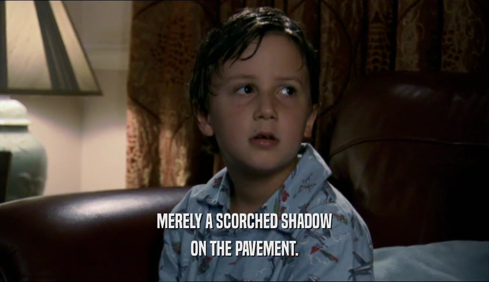 MERELY A SCORCHED SHADOW ON THE PAVEMENT. 