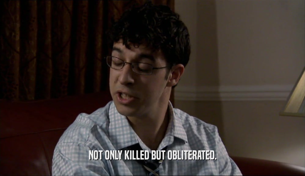 NOT ONLY KILLED BUT OBLITERATED.  