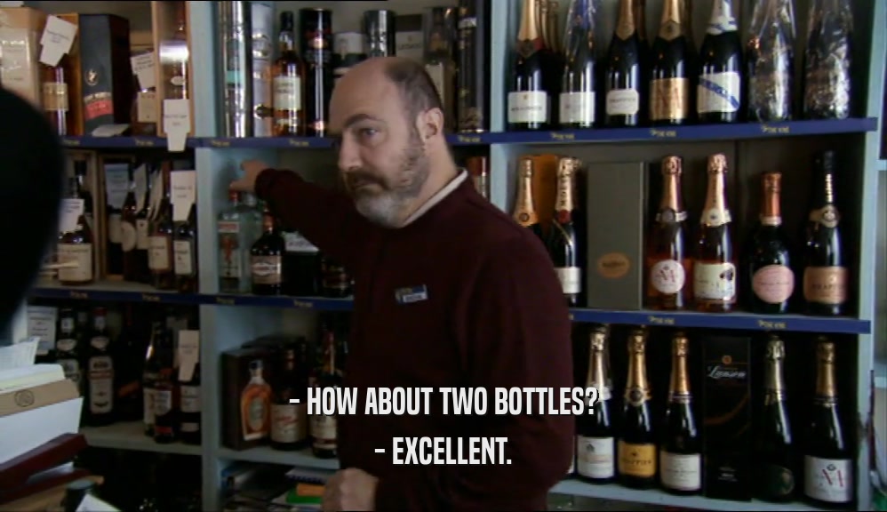- HOW ABOUT TWO BOTTLES? - EXCELLENT. 