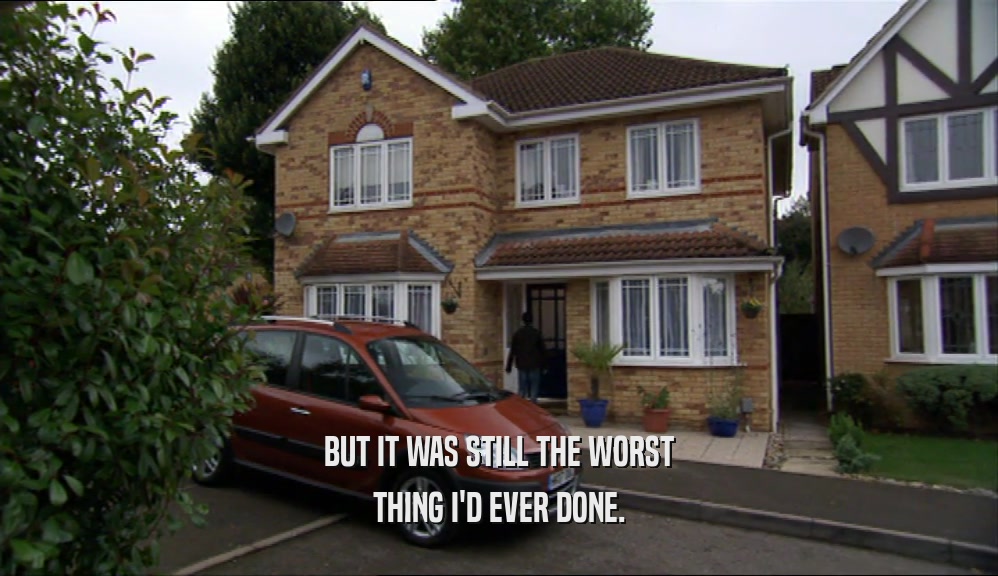 BUT IT WAS STILL THE WORST THING I'D EVER DONE. 