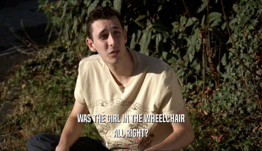 WAS THE GIRL IN THE WHEELCHAIR ALL RIGHT? 