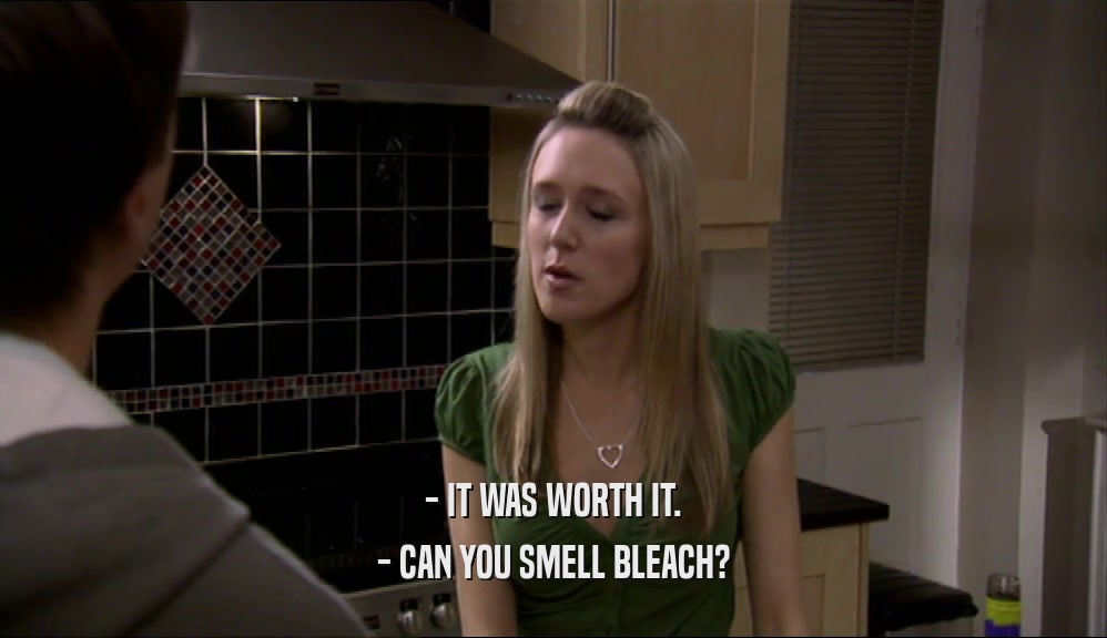 - IT WAS WORTH IT. - CAN YOU SMELL BLEACH? 