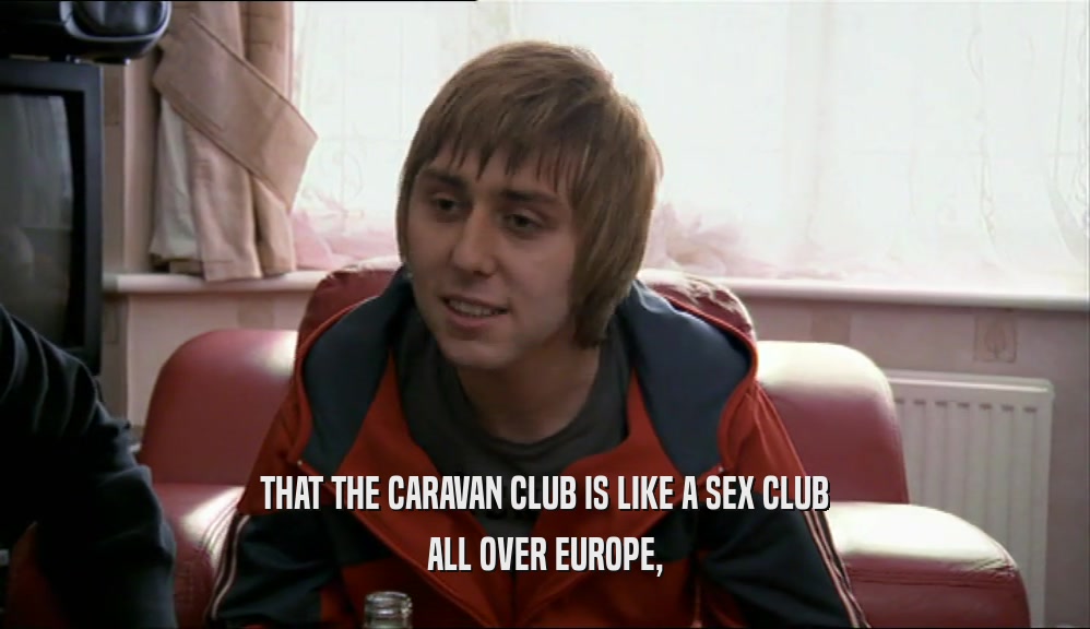 THAT THE CARAVAN CLUB IS LIKE A SEX CLUB ALL OVER EUROPE, 