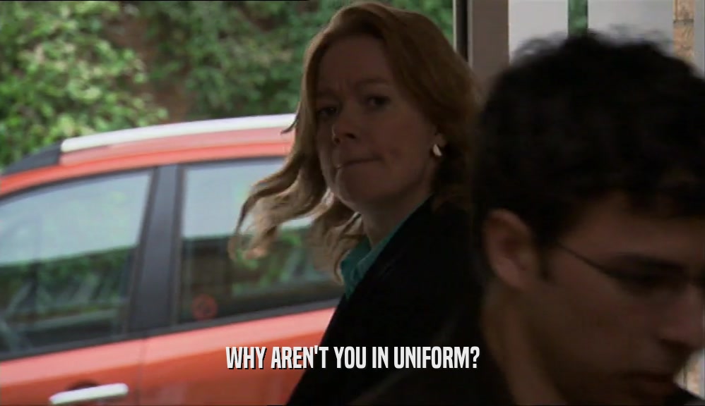 WHY AREN'T YOU IN UNIFORM?  