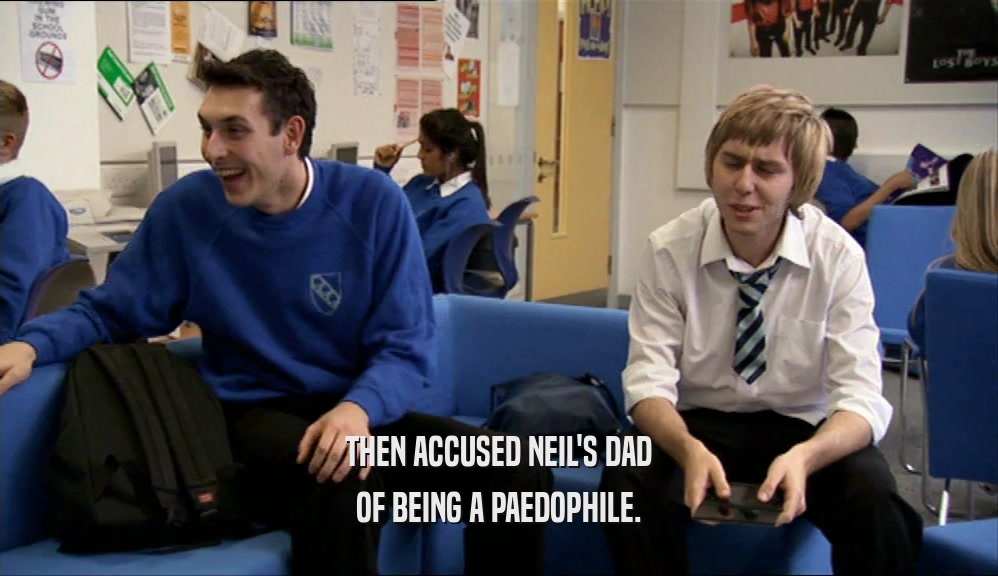 THEN ACCUSED NEIL'S DAD OF BEING A PAEDOPHILE. 