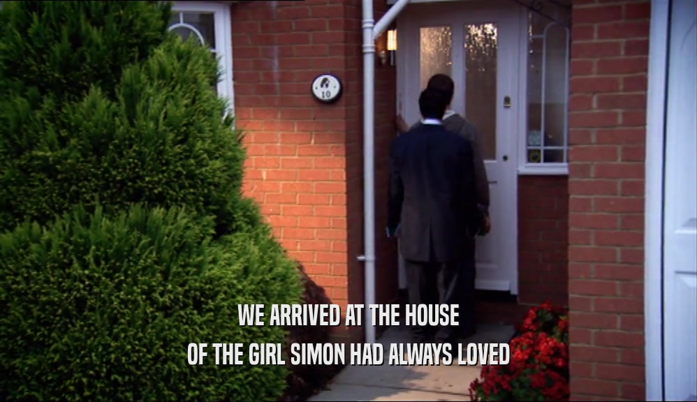 WE ARRIVED AT THE HOUSE OF THE GIRL SIMON HAD ALWAYS LOVED 