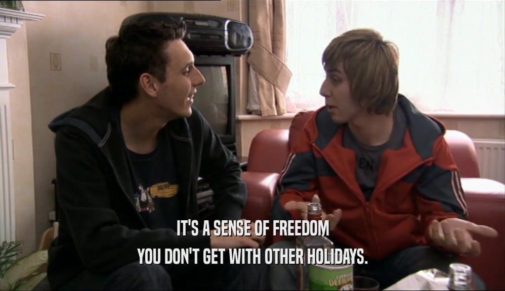 IT'S A SENSE OF FREEDOM YOU DON'T GET WITH OTHER HOLIDAYS. 