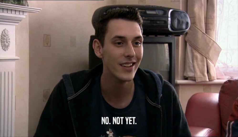 NO. NOT YET.  