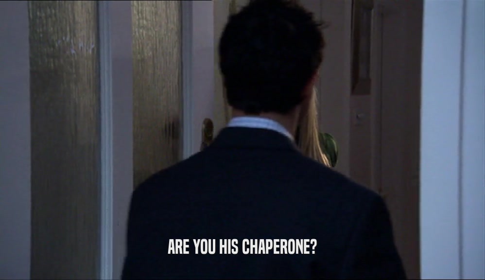 ARE YOU HIS CHAPERONE?  