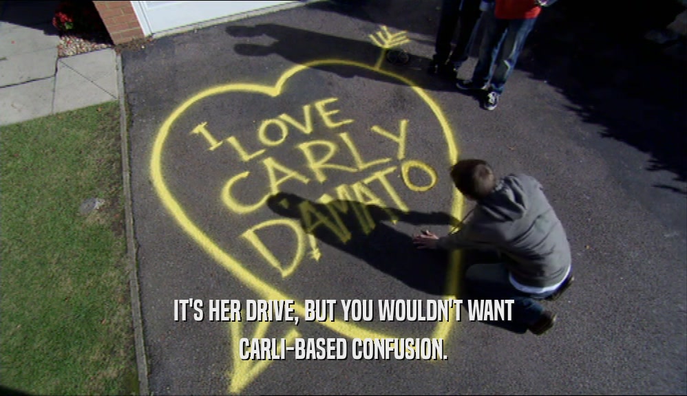 IT'S HER DRIVE, BUT YOU WOULDN'T WANT CARLI-BASED CONFUSION. 