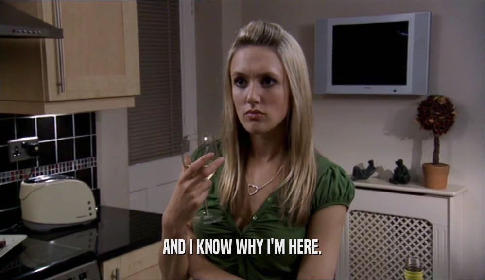 AND I KNOW WHY I'M HERE.  