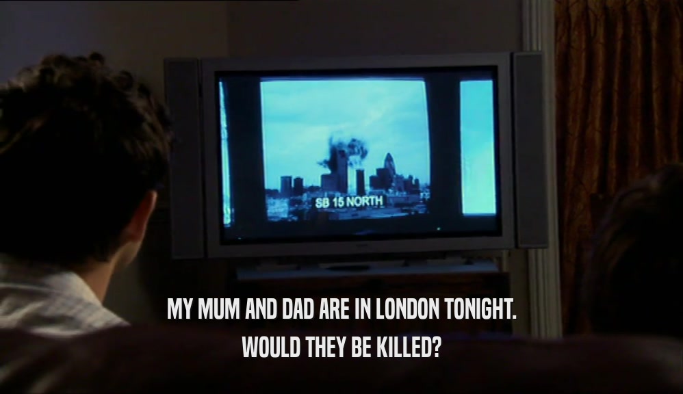 MY MUM AND DAD ARE IN LONDON TONIGHT. WOULD THEY BE KILLED? 