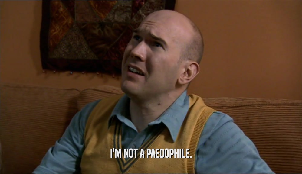 I'M NOT A PAEDOPHILE.  