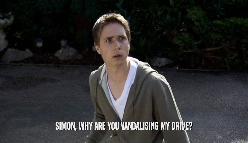 SIMON, WHY ARE YOU VANDALISING MY DRIVE?  