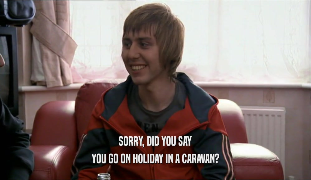 SORRY, DID YOU SAY YOU GO ON HOLIDAY IN A CARAVAN? 