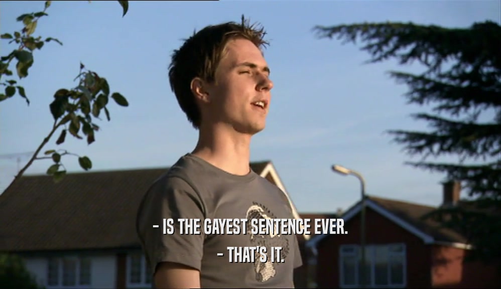 - IS THE GAYEST SENTENCE EVER.
 - THAT'S IT.
 