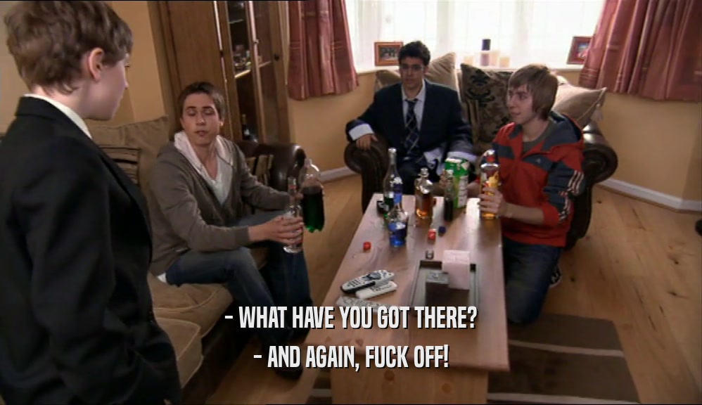- WHAT HAVE YOU GOT THERE? - AND AGAIN, FUCK OFF! 