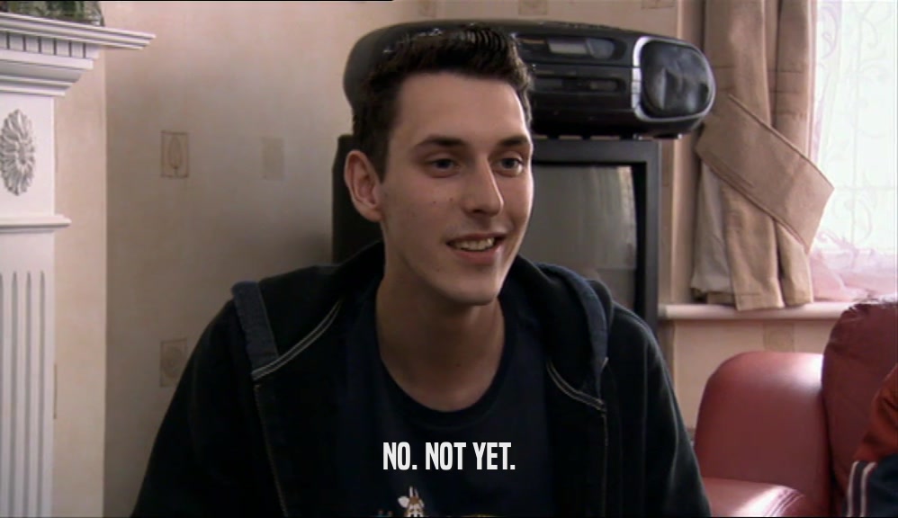 NO. NOT YET.  