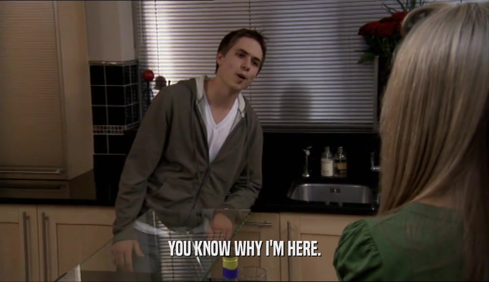 YOU KNOW WHY I'M HERE.  