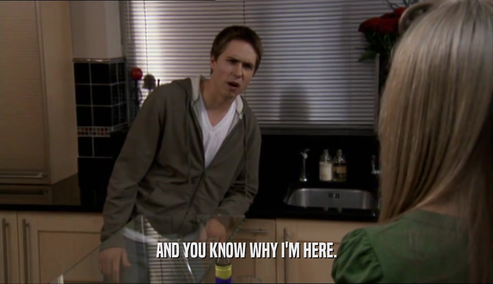 AND YOU KNOW WHY I'M HERE.  